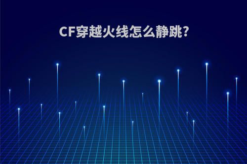 CF穿越火线怎么静跳?