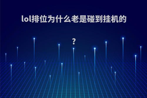 lol排位为什么老是碰到挂机的?
