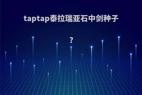 taptap泰拉瑞亚石中剑种子?