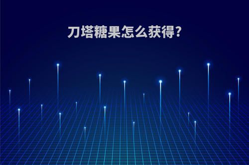 刀塔糖果怎么获得?