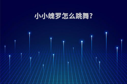 小小魄罗怎么跳舞?