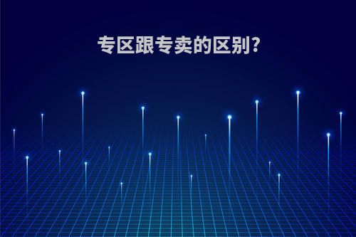 专区跟专卖的区别?