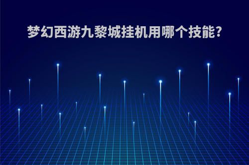 梦幻西游九黎城挂机用哪个技能?