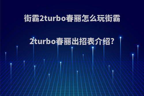 街霸2turbo春丽怎么玩街霸2turbo春丽出招表介绍?