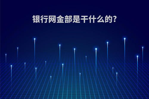 银行网金部是干什么的?