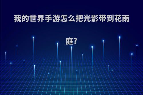 我的世界手游怎么把光影带到花雨庭?