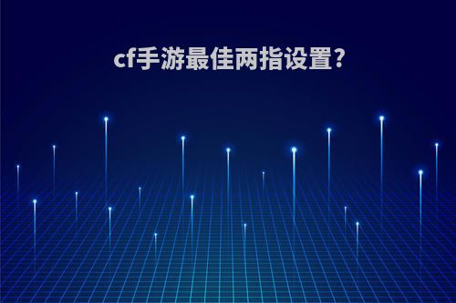 cf手游最佳两指设置?