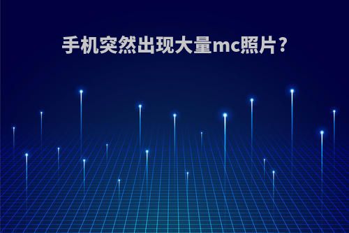 手机突然出现大量mc照片?
