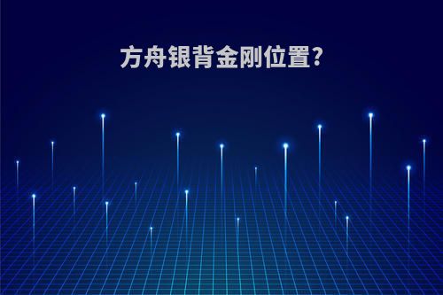 方舟银背金刚位置?