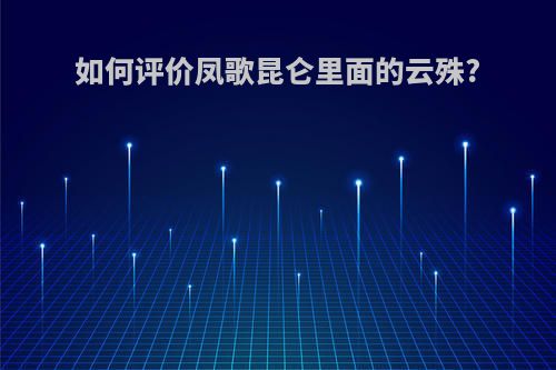 如何评价凤歌昆仑里面的云殊?