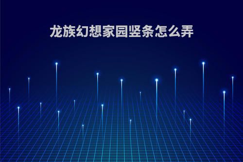 龙族幻想家园竖条怎么弄