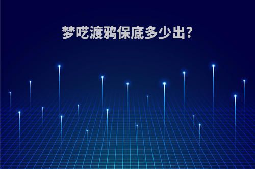 梦呓渡鸦保底多少出?