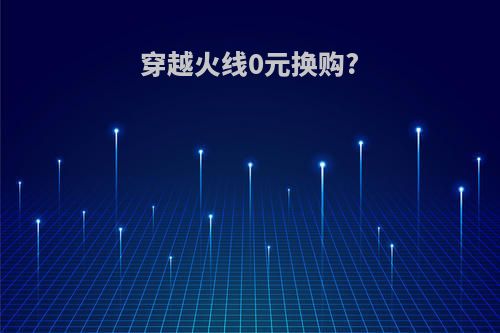 穿越火线0元换购?