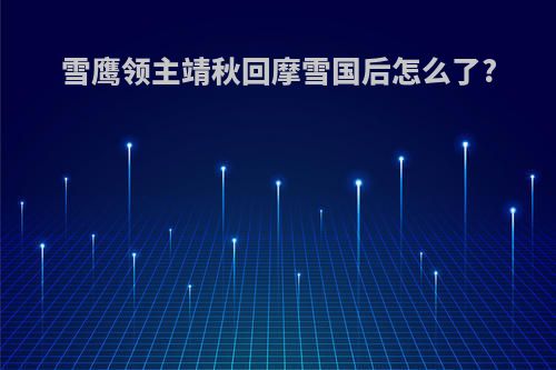 雪鹰领主靖秋回摩雪国后怎么了?