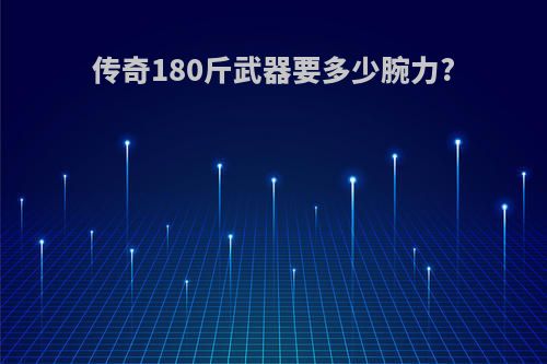 传奇180斤武器要多少腕力?