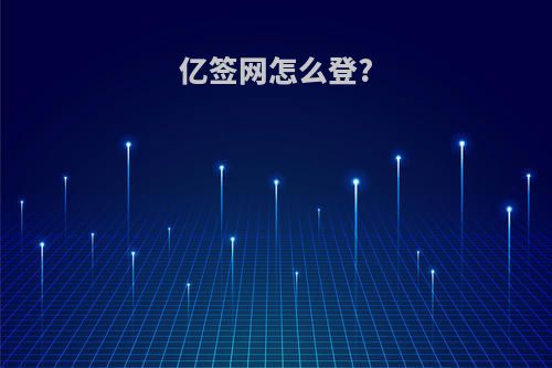 亿签网怎么登?