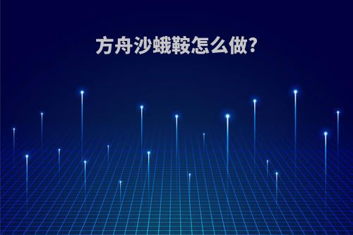 方舟沙蛾鞍怎么做?