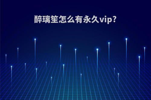 醉璃笙怎么有永久vip?