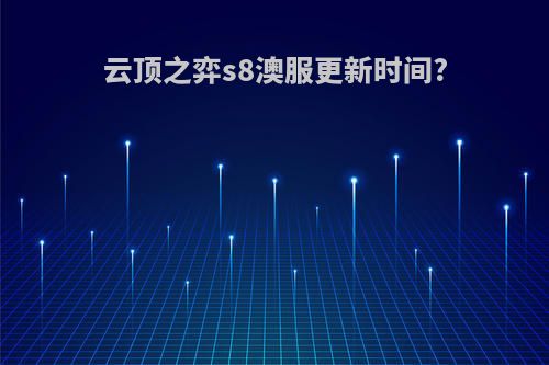 云顶之弈s8澳服更新时间?