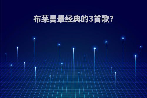布莱曼最经典的3首歌?