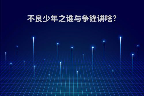 不良少年之谁与争锋讲啥?