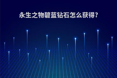 永生之物碧蓝钻石怎么获得?