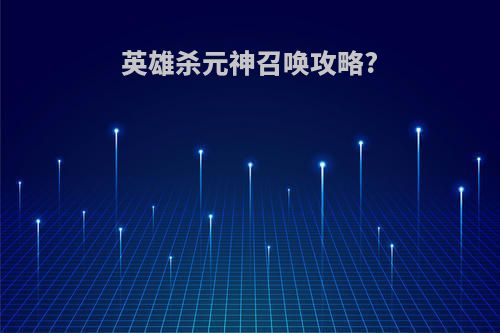 英雄杀元神召唤攻略?