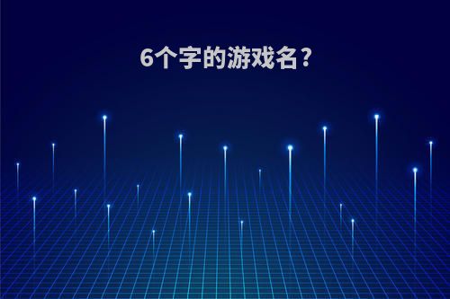 6个字的游戏名?