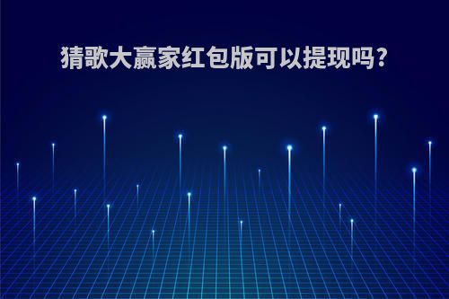 猜歌大赢家红包版可以提现吗?