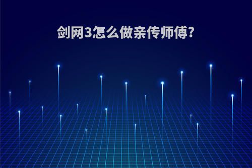 剑网3怎么做亲传师傅?