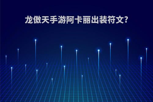 龙傲天手游阿卡丽出装符文?