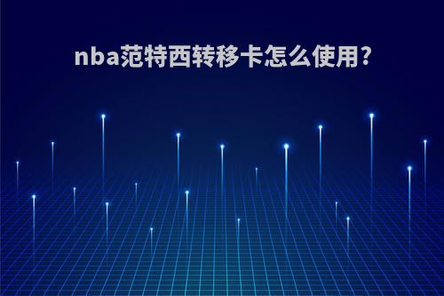nba范特西转移卡怎么使用?