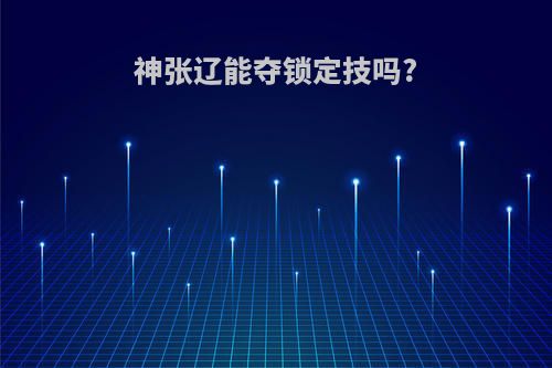 神张辽能夺锁定技吗?