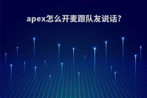 apex怎么开麦跟队友说话?