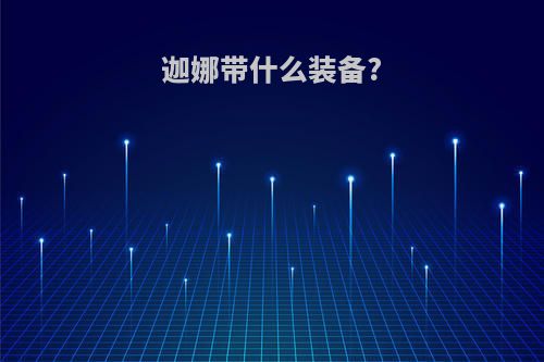 迦娜带什么装备?