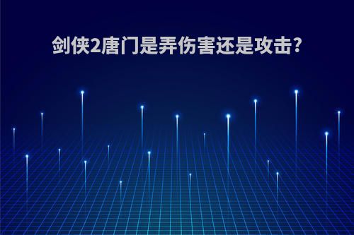 剑侠2唐门是弄伤害还是攻击?