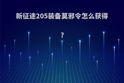 新征途205装备莫邪令怎么获得?