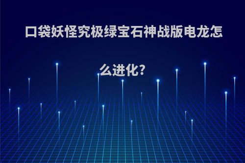 口袋妖怪究极绿宝石神战版电龙怎么进化?