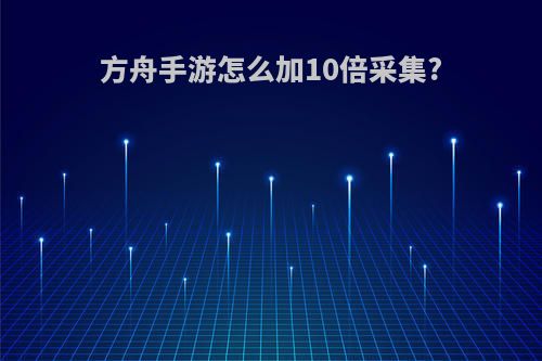 方舟手游怎么加10倍采集?