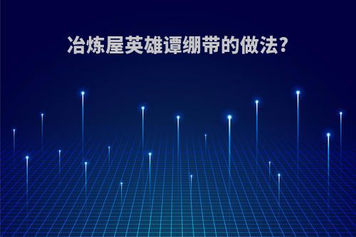 冶炼屋英雄谭绷带的做法?