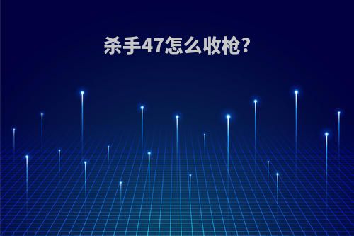 杀手47怎么收枪?