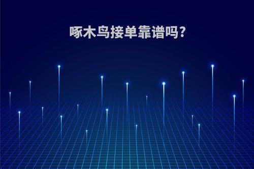 啄木鸟接单靠谱吗?