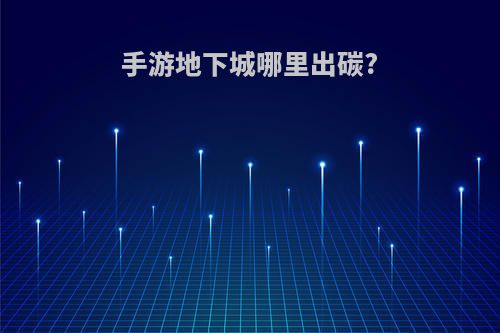 手游地下城哪里出碳?