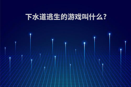 下水道逃生的游戏叫什么?