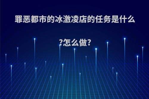 罪恶都市的冰激凌店的任务是什么?怎么做?