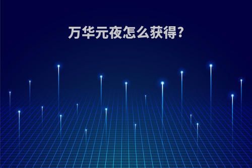 万华元夜怎么获得?