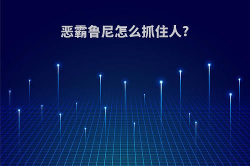 恶霸鲁尼怎么抓住人?