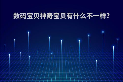 数码宝贝神奇宝贝有什么不一样?