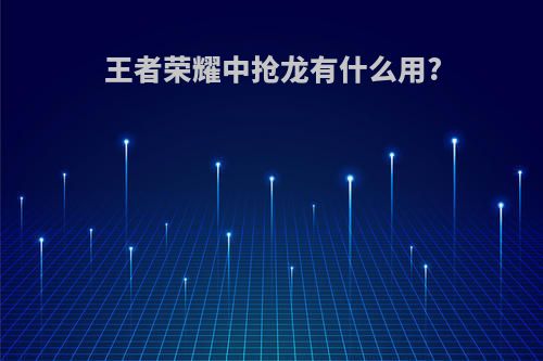 王者荣耀中抢龙有什么用?