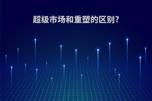 超级市场和重塑的区别?